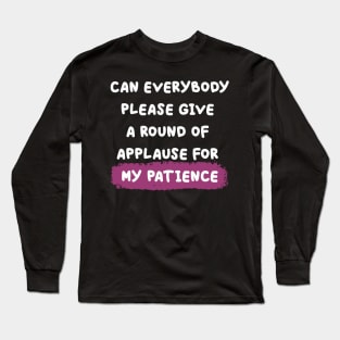 Round of applause for my patience Long Sleeve T-Shirt